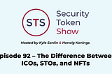 Security Token Show — Episode 92 — The Difference Between ICOs, STOs, and NFTs