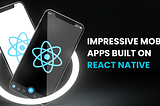 Impressive mobile apps built on React Native