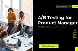 A/B Testing for Product Managers: The 5-Step Guide to Ace Your Interview