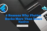 6 Reasons Why Flutter Rocks More Than React Native