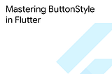 Mastering ButtonStyle in Flutter