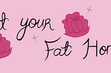 Black text that reads “Protect your fat homegirls” on a rose pink background. The text is framed with a hot pink rose on the left and right.