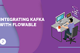Integrating Kafka with Flowable