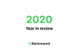 Blockreward: 2020 Year in Review