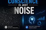 Data Without Conscience Is Just Noise