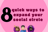 8 quick ways to expand your social circle