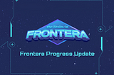 Frontera Progress Update