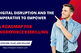 Digital Disruption and the Imperative to Empower: A Roadmap for Workforce Reskilling