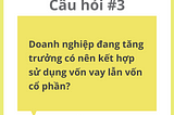 Chuyên mục Hỏi & Đáp về ‘Vốn Vay’: Vốn vay hay vốn cổ phần — Cấu trúc vốn nào là tối ưu cho quá…