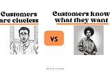 Is It True That Customers Don’t Know What They Want, and Is It Our Job To Show Them?