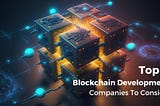 Ready To Embark On Blockchain Journey? Here Are The Top 4 Companies To Consider