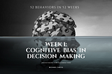 52 Behaviors in 52 Weeks: Week 1 — Cognitive Bias in Decision Making