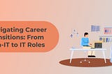 Navigating Career Transitions: From Non-IT to IT Roles