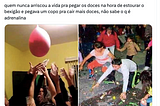 Sob o risco de perder uma parte do corpo, o bexigão é de longe o melhor momento de uma festa…