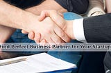 How to Find the Perfect Business Partner for Your Startup!