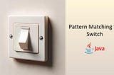 Pattern matching for Switch in Java