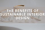 The Benefits of Sustainable Interior Design | David Emory Fleet