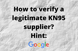 How to verify a legitimate KN95 manufacturer or supplier? Hint: Google