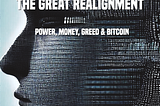 The Great Realignment: Power, Money, Greed & Bitcoin
