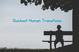 Quickest Human Transitions.