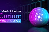 Introducing Curium by Bluzelle: A Miner Pool App, allowing users to Earn $BLZ.