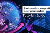 Rastreando o seu portfólio de criptomoedas: Tutorial rápido