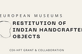 Restitution of Indian Handcrafted Objects in European Museums | CEK Grant