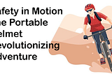 Safety in Motion: The Portable Helmet Revolutionizing Adventure