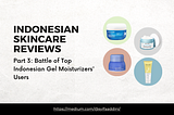 Diving into Indonesian Skincare Reviews — Part 3: Battle of Top Indonesian Gel Moisturizers’ Users
