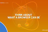 Think about what a Browser can be