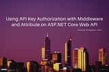 Using API Key Authorization with Middleware and Attribute on ASP.NET Core Web API