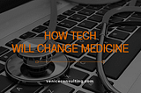 How Tech Will Change Medicine