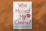 Lessons From ‘Who Moved My Cheese’ by Dr. Spencer Johnson