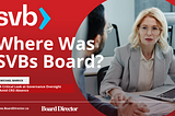 Where Was SVBs Board? A Critical Look at Governance Oversight Amid CRO Absence