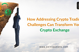 Overcoming Trading Challenges to Boost Engagement on Crypto Exchanges