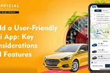 Build a User-Friendly Taxi App: Key Considerations and Features