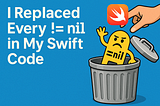 I Replaced Every != nil in My Swift Code — My linter was happy