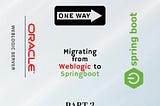 Migrating from Weblogic to Springboot — Part 2