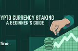 Crypto Staking: A Beginner’s Guide