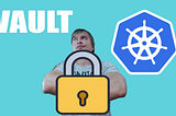 Secret Management on Kubernetes with Vault