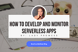 How to develop and monitor serverless apps