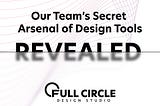 Our Secret Arsenal of Design Tools Revealed