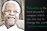 A quote by Nelson Mandela “Education is the most powerful weapon which you can use to change the world.”