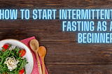How To Start Intermittent Fasting (IF) As A Beginner