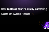 How to boost your points by borrowing Assets on Avalon Finance