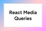 React Media Queries