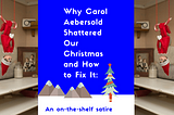 Blog Banner for post, Why Carol Aebersold Shattered Our Christmas and How to fix it: An on-the-shelf satire, by Jeff Syblik.