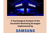 A Psychological Analysis of the Successful Marketing Strategies used by Samsung – Part 1.