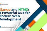 Django and HTMX: A Powerful Duo for Modern Web Development