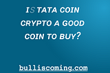 Tata Coin Crypto – Is Tata Coin Crypto A Good Coin To Buy?